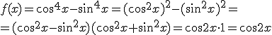 f(x)=\cos^4{x}-\sin^4{x}=(cos^2{x})^2-(\sin^2{x})^2=\\ =(\cos^2{x}-\sin^2{x})(\cos^2{x}+\sin^2{x})=\cos{2x}\cdot 1=\cos{2x}