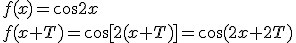 f(x)=\cos{2x}\\ f(x+T)=\cos{[2(x+T)]}=\cos{(2x+2T)}