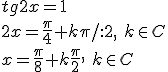 tg2x=1\\ 2x=\frac{\pi}{4}+k\pi/:2,\ k\in C\\ x=\frac{\pi}{8}+k\frac{\pi}{2}, \ k\in C