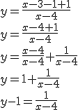 y=\frac{x-3-1+1}{x-4} \\ y=\frac{x-4+1}{x-4} \\ y=\frac{x-4}{x-4}+\frac{1}{x-4} \\ y=1+\frac{1}{x-4}\\ y-1=\frac{1}{x-4}