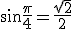 \sin{\frac{\pi}{4}}=\frac{\sqrt{2}}{2}