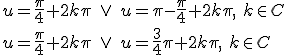 u=\frac{\pi}{4}+2k\pi\ \vee \ u=\pi-\frac{\pi}{4}+2k\pi,\ k\in C\\ u=\frac{\pi}{4}+2k\pi\ \vee \ u=\frac{3}{4}\pi+2k\pi,\ k\in C