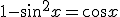 1-\sin^2{x}=\cos{x}