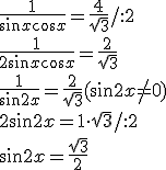 \frac{1}{\sin{x}\cos{x}}=\frac{4}{\sqrt{3}}/:2\\ \frac{1}{2\sin{x}\cos{x}}=\frac{2}{\sqrt{3}}\\ \frac{1}{\sin{2x}}=\frac{2}{\sqrt{3}} (\sin{2x}\neq 0)\\ 2\sin{2x}=1\cdot \sqrt{3}/:2\\ \sin{2x}=\frac{\sqrt{3}}{2}