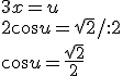 3x=u\\ 2\cos{u}=\sqrt{2}/:2\\ \cos{u}=\frac{\sqrt{2}}{2}