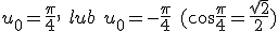 u_0=\frac{\pi}{4}, \ lub \ u_0=-\frac{\pi}{4} \ (cos{\frac{\pi}{4}}=\frac{\sqrt{2}}{2})