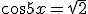 \cos{5x}=\sqrt{2}