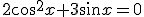 2\cos^2{x}+3\sin{x}=0