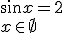 \sin{x}=2\\ x\in \empty
