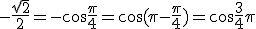 -\frac{\sqrt{2}}{2}=-\cos{\frac{\pi}{4}}=\cos{(\pi-\frac{\pi}{4})}=\cos{\frac{3}{4}\pi}