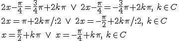2x-\frac{\pi}{4}=\frac{3}{4}\pi+2k\pi \ \vee \ 2x-\frac{\pi}{4}=-\frac{3}{4}\pi+2k\pi, \ k\in C\\ 2x=\pi+2k\pi/:2 \ \vee \ 2x=-\frac{\pi}{2}+2k\pi/:2, \ k\in C\\ x=\frac{\pi}{2}+k\pi \ \vee \ x=-\frac{\pi}{4}+k\pi, \ k\in C