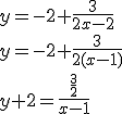 y=-2+\frac{3}{2x-2} \\ y=-2+\frac{3}{2(x-1)} \\ y+2=\frac{\frac{3}{2}}{x-1}