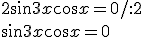 2\sin{3x}\cos{x}=0/:2\\ \sin{3x}\cos{x}=0