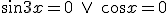 \sin{3x}=0 \ \vee \ \cos{x}=0