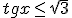 tgx\leq \sqrt{3}