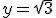 y=\sqrt{3}
