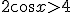 2\cos{x}>4