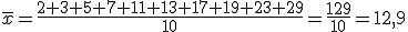 \overline{x}=\frac{2+3+5+7+11+13+17+19+23+29}{10}=\frac{129}{10}=12,9