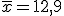 \overline{x}=12,9