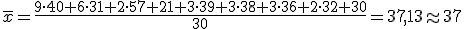 \overline{x}=\frac{9\cdot 40+6\cdot 31+2\cdot 57+21+3\cdot 39+3\cdot 38+3\cdot 36+2\cdot 32+30}{30}=37,13\approx 37