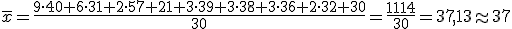 \overline{x}=\frac{9\cdot 40+6\cdot 31+2\cdot 57+21+3\cdot 39+3\cdot 38+3\cdot 36+2\cdot 32+30}{30}=\frac{1114}{30}=37,13\approx 37