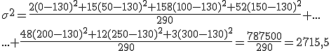 \sigma^2=\frac{2(0-130)^2+15(50-130)^2+158(100-130)^2+52(150-130)^2}{290}+... \\ ...+\frac{48(200-130)^2+12(250-130)^2+3(300-130)^2}{290}=\frac{787500}{290}=2715,5