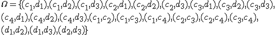 \Omega=\lbrace (c_1,d_1), (c_1,d_2), (c_1,d_3), (c_2,d_1), (c_2,d_2), (c_2,d_3), (c_3,d_1), (c_3,d_2), (c_3,d_3),\\  (c_4,d_1), (c_4,d_2), (c_4,d_3),(c_1,c_2),(c_1,c_3),(c_1,c_4),(c_2,c_3),(c_2,c_4),(c_3,c_4),\\ (d_1,d_2),(d_1,d_3),(d_2,d_3)\rbrace