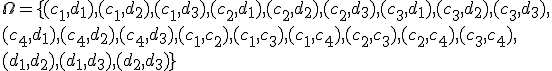 \Omega=\lbrace (c_1,d_1), (c_1,d_2), (c_1,d_3), (c_2,d_1), (c_2,d_2), (c_2,d_3), (c_3,d_1), (c_3,d_2), (c_3,d_3),\\ (c_4,d_1), (c_4,d_2), (c_4,d_3),(c_1,c_2),(c_1,c_3),(c_1,c_4),(c_2,c_3),(c_2,c_4),(c_3,c_4),\\ (d_1,d_2),(d_1,d_3),(d_2,d_3)\rbrace