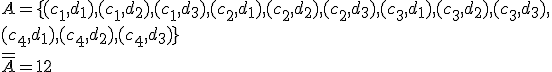 A=\lbrace (c_1,d_1), (c_1,d_2), (c_1,d_3), (c_2,d_1), (c_2,d_2), (c_2,d_3), (c_3,d_1), (c_3,d_2), (c_3,d_3),\\ (c_4,d_1), (c_4,d_2), (c_4,d_3)\rbrace\\ \overline{\overline{A}}=12