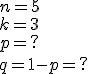 n=5\\ k=3\\ p=?\\ q=1-p=?