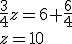 \frac{3}{4}z=6+\frac{6}{4}\\ z=10