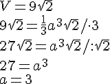 V=9\sqrt{2}\\ 9\sqrt{2}=\frac{1}{3}a^3\sqrt{2}/\cdot 3\\ 27\sqrt{2}=a^3\sqrt{2}/:\sqrt{2}\\ 27=a^3\\ a=3