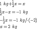 1\ kg+\frac{1}{2}x=x\\ \frac{1}{2}x-x=-1\ kg\\ -\frac{1}{2}x=-1\ kg/\cdot (-2)\\ x=2\ kg