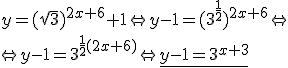 y=(\sqrt{3})^{2x+6}+1\Leftrightarrow y-1=(3^{\frac{1}{2}})^{2x+6}\Leftrightarrow \\ \Leftrightarrow y-1=3^{\frac{1}{2}(2x+6)}\Leftrightarrow \underline{y-1=3^{x+3}}