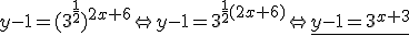 y-1=(3^{\frac{1}{2}})^{2x+6}\Leftrightarrow y-1=3^{\frac{1}{2}(2x+6)}\Leftrightarrow \underline{y-1=3^{x+3}}