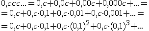 0,ccc...=0,c+0,0c+0,00c+0,000c+...= \\ =0,c+0,c\cdot 0,1 + 0,c\cdot 0,01+0,c\cdot 0,001+...= \\ =0,c+0,c\cdot 0,1+0,c\cdot (0,1)^2+0,c\cdot (0,1)^3+...