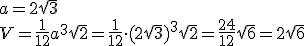 a=2\sqrt{3}\\ V=\frac{1}{12}a^3\sqrt{2}=\frac{1}{12}\cdot (2\sqrt{3})^3\sqrt{2}=\frac{24}{12}\sqrt{6}=2\sqrt{6}