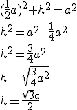 (\frac{1}{2}a)^2+h^2=a^2\\ h^2=a^2-\frac{1}{4}a^2\\ h^2=\frac{3}{4}a^2\\ h=\sqrt{\frac{3}{4}a^2}\\ h=\frac{\sqrt{3}a}{2}
