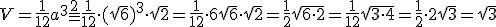 V=\frac{1}{12}a^3\frac{2}=\frac{1}{12}\cdot(\sqrt{6})^3\cdot \sqrt{2}=\frac{1}{12}\cdot 6\sqrt{6}\cdot sqrt{2}=\frac{1}{2}\sqrt{6\cdot 2}=\frac{1}{12}\sqrt{3\cdot 4}=\frac{1}{2}\cdot 2\sqrt{3}=\sqrt{3}