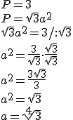 P=3\\ P=\sqrt{3}a^2\\ \sqrt{3}a^2=3/:\sqrt{3}\\a^2=\frac{3}{\sqrt{3}}\cdot \frac{\sqrt{3}}{\sqrt{3}}\\a^2=\frac{3\sqrt{3}}{3}\\a^2=\sqrt{3}\\a=\sqrt[4]{3}