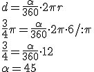 d=\frac{\alpha}{360}\cdot 2\pi r\\ \frac{3}{4}\pi=\frac{\alpha}{360}\cdot 2\pi \cdot 6/:\pi\\ \frac{3}{4}=\frac{\alpha}{360} \cdot 12\\ \alpha=45