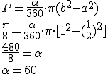 P=\frac{\alpha}{360}\cdot \pi (b^2-a^2)\\ \frac{\pi}{8}=\frac{\alpha}{360}\cdot \pi \cdot [1^2-(\frac{1}{2})^2]\\ \frac{480}{8}=\alpha\\ \alpha=60
