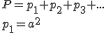 P=p_1+p_2+p_3+... \\ p_1=a^2