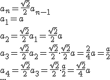 a_n=\frac{\sqrt{2}}{2}a_{n-1} \\ a_1=a \\ a_2=\frac{\sqrt{2}}{2}a_1=\frac{\sqrt{2}}{2}a \\ a_3=\frac{\sqrt{2}}{2}a_2=\frac{\sqrt{2}}{2}\cdot \frac{\sqrt{2}}{2}a=\frac{2}{4}a=\frac{a}{2} \\ a_4=\frac{\sqrt{2}}{2}a_3=\frac{\sqrt{2}}{2}\cdot \frac{a}{2}=\frac{\sqrt{2}}{4}a \\ ...