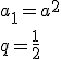 a_1=a^2 \\ q=\frac{1}{2}