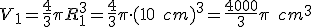 V_1=\frac{4}{3}\pi{R_1^3}=\frac{4}{3}\pi\cdot{(10\quad{cm})^3}=\frac{4000}{3}\pi\quad{cm^3}