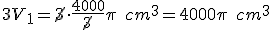 3V_{1}=\cancel{3}\cdot{\frac{4000}{\cancel{3}}\pi\quad{cm^3}}=4000\pi\quad{cm^3}