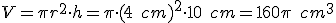 V=\pi{r^2}\cdot{h}=\pi\cdot{(4\quad{cm}})^2\cdot{10\quad{cm}}=160\pi\quad{cm^3}