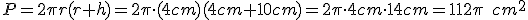 P=2\pi{r}(r+h)=2\pi\cdot(4cm)(4cm+10cm)=2\pi\cdot{4cm}\cdot{14cm}=112\pi\quad{cm^2}