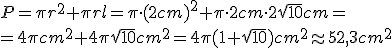 P=\pi{r^2}+\pi{r}l=\pi\cdot{(2cm)^2}+\pi\cdot{2cm}\cdot{2\sqrt{10}cm}=\\=4\pi{cm^2}+4\pi{sqrt{10}}cm^2=4\pi(1+\sqrt{10})cm^2\approx{52,3}cm^2